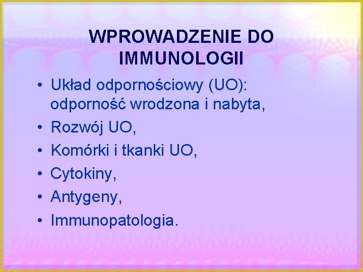 WPROWADZENIE DO IMMUNOLOGII • Układ odpornościowy (UO): odporność wrodzona i nabyta, • Rozwój UO,