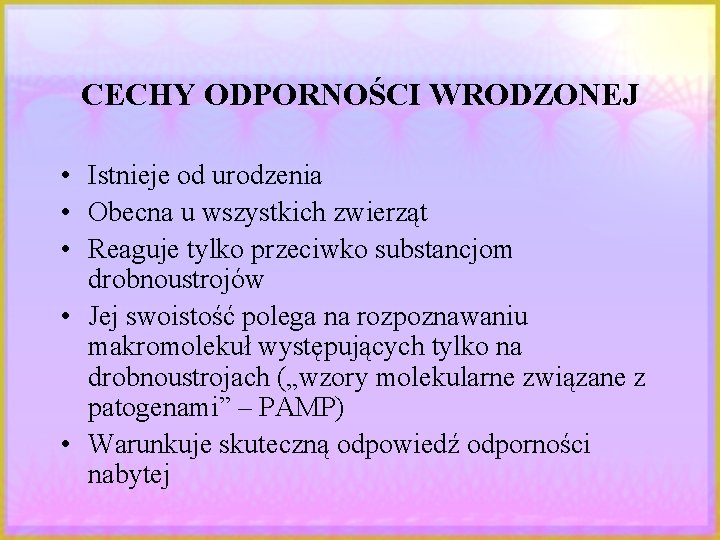 CECHY ODPORNOŚCI WRODZONEJ • Istnieje od urodzenia • Obecna u wszystkich zwierząt • Reaguje