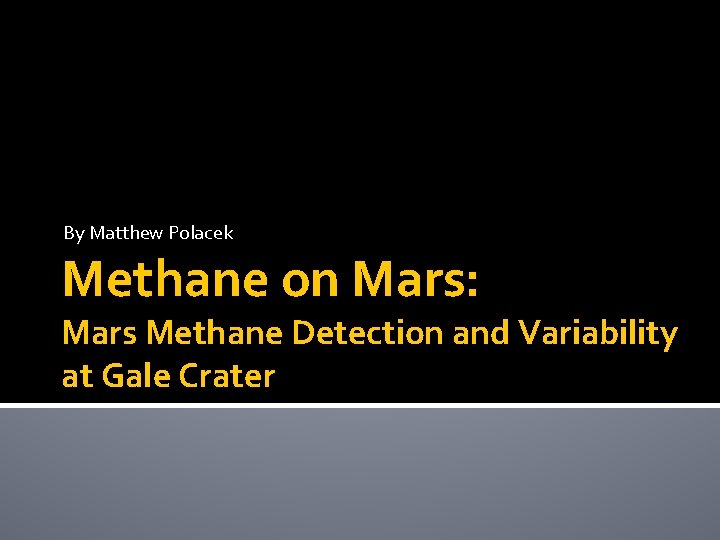 By Matthew Polacek Methane on Mars: Mars Methane Detection and Variability at Gale Crater