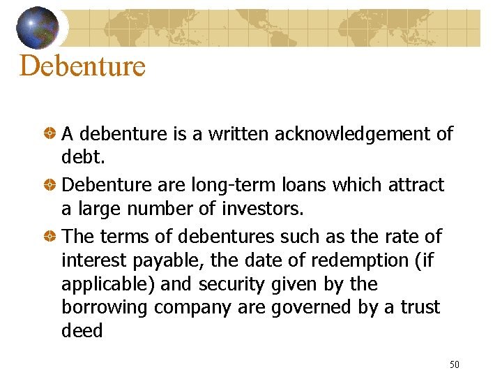 Debenture A debenture is a written acknowledgement of debt. Debenture are long-term loans which