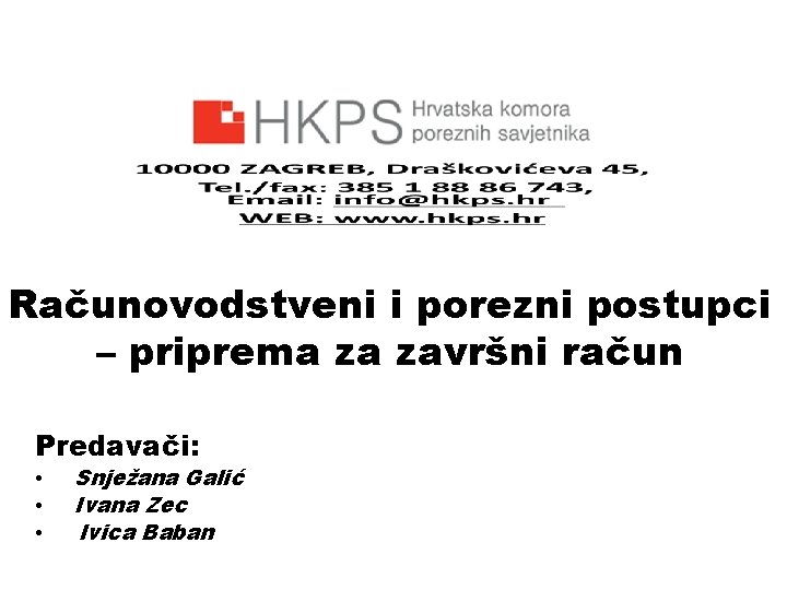Računovodstveni i porezni postupci – priprema za završni račun Predavači: • • • Snježana