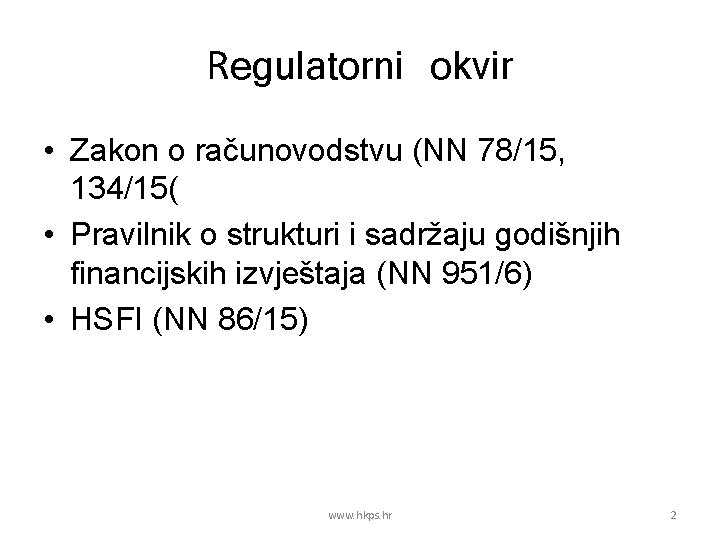 Regulatorni okvir • Zakon o računovodstvu (NN 78/15, 134/15( • Pravilnik o strukturi i