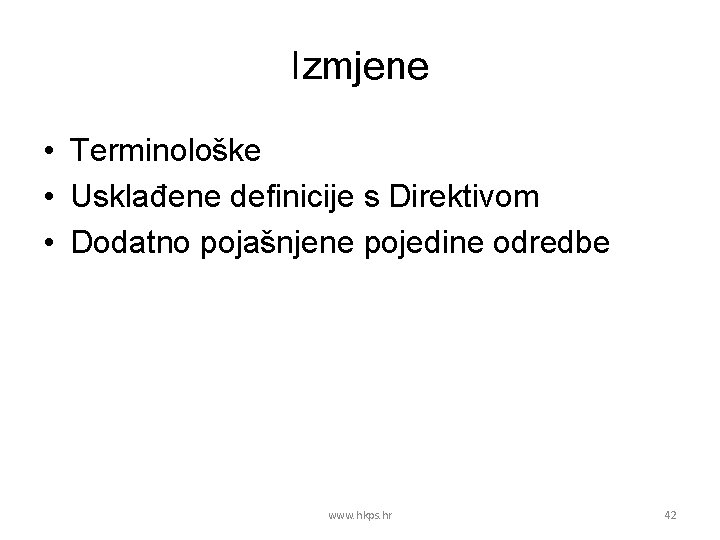 Izmjene • Terminološke • Usklađene definicije s Direktivom • Dodatno pojašnjene pojedine odredbe www.