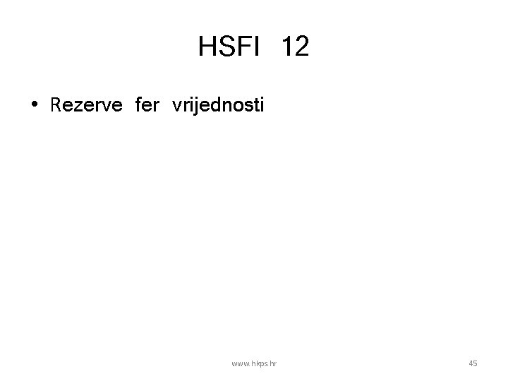 HSFI 12 • Rezerve fer vrijednosti www. hkps. hr 45 