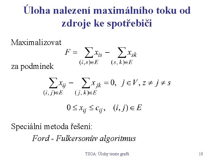 Úloha nalezení maximálního toku od zdroje ke spotřebiči Maximalizovat za podmínek Speciální metoda řešení: