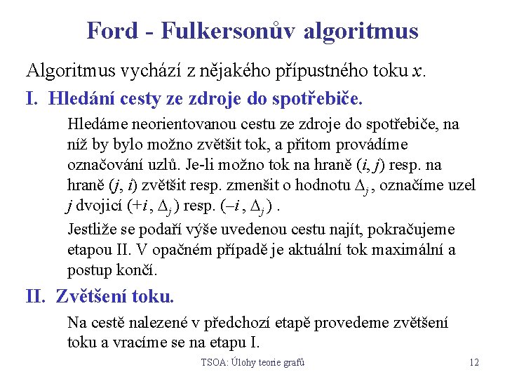 Ford - Fulkersonův algoritmus Algoritmus vychází z nějakého přípustného toku x. I. Hledání cesty