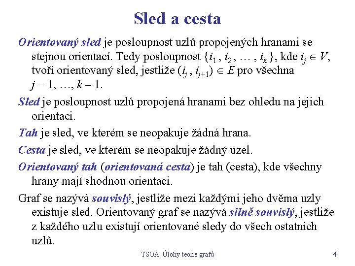 Sled a cesta Orientovaný sled je posloupnost uzlů propojených hranami se stejnou orientací. Tedy Sled a cesta Orientovaný sled je posloupnost uzlů propojených hranami se stejnou orientací. Tedy