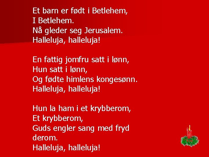 Et barn er født i Betlehem, I Betlehem. Nå gleder seg Jerusalem. Halleluja, halleluja!