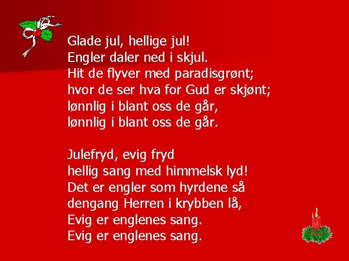 Glade jul, hellige jul! Engler daler ned i skjul. Hit de flyver med paradisgrønt;