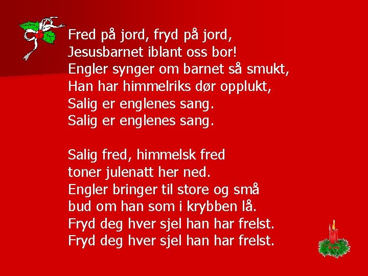 Fred på jord, fryd på jord, Jesusbarnet iblant oss bor! Engler synger om barnet