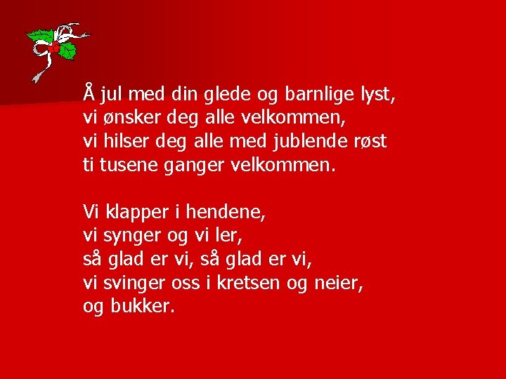 Å jul med din glede og barnlige lyst, vi ønsker deg alle velkommen, vi