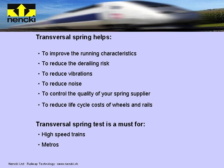 Transversal spring helps: • To improve the running characteristics • To reduce the derailing