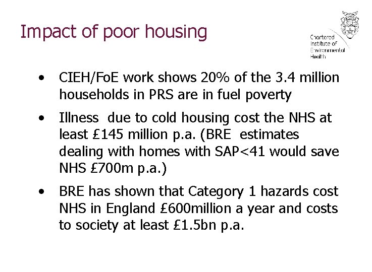 Impact of poor housing • CIEH/Fo. E work shows 20% of the 3. 4