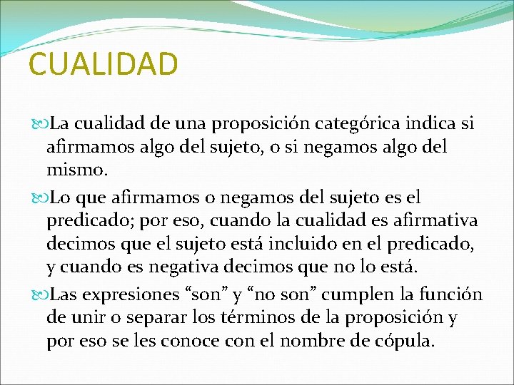 CUALIDAD La cualidad de una proposición categórica indica si afirmamos algo del sujeto, o