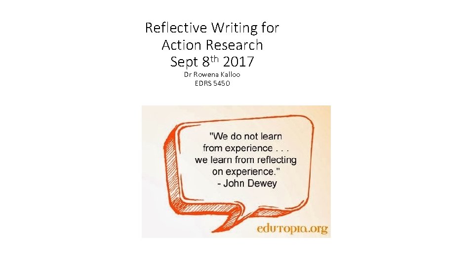 Reflective Writing for Action Research Sept 8 th 2017 Dr Rowena Kalloo EDRS 5450