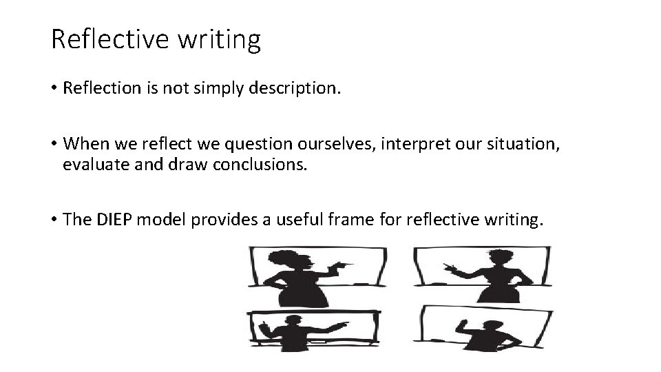 Reflective writing • Reflection is not simply description. • When we reflect we question