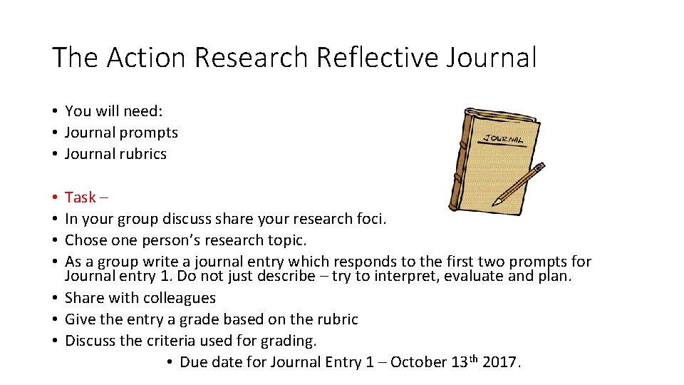 The Action Research Reflective Journal • You will need: • Journal prompts • Journal