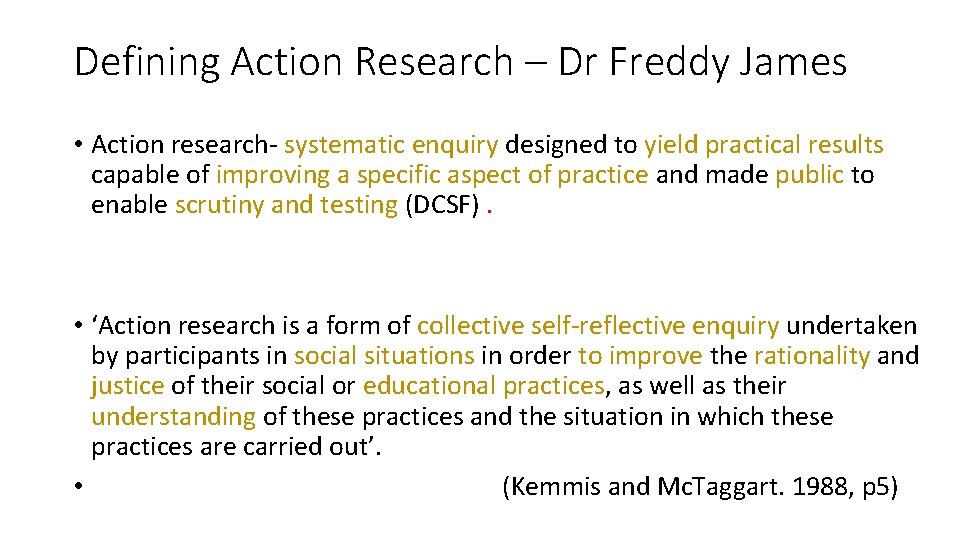 Defining Action Research – Dr Freddy James • Action research- systematic enquiry designed to