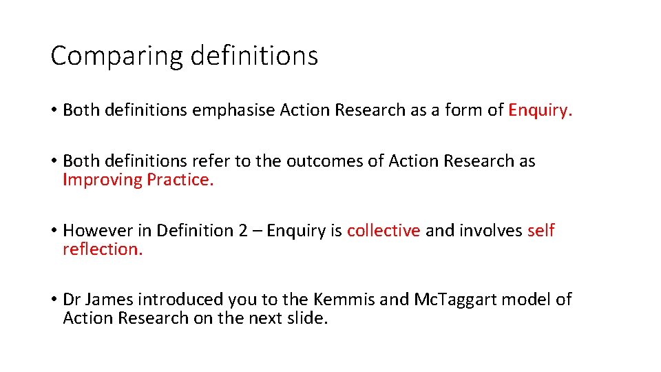 Comparing definitions • Both definitions emphasise Action Research as a form of Enquiry. •