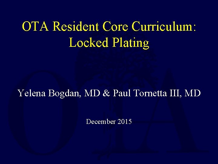 OTA Resident Core Curriculum: Locked Plating Yelena Bogdan, MD & Paul Tornetta III, MD