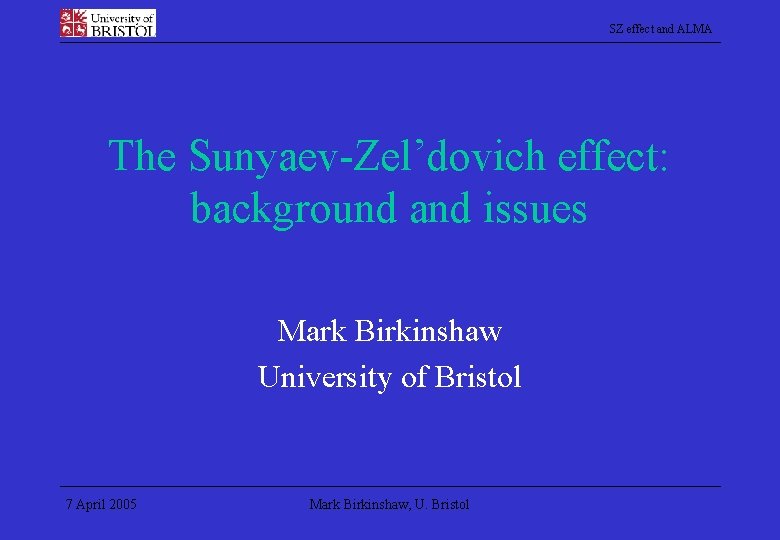 SZ effect and ALMA The Sunyaev-Zel’dovich effect: background and issues Mark Birkinshaw University of