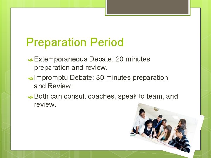 Preparation Period Extemporaneous Debate: 20 minutes preparation and review. Impromptu Debate: 30 minutes preparation