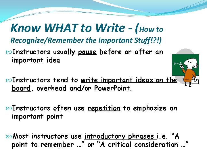 Know WHAT to Write - (How to Recognize/Remember the Important Stuff!? !) Instructors usually
