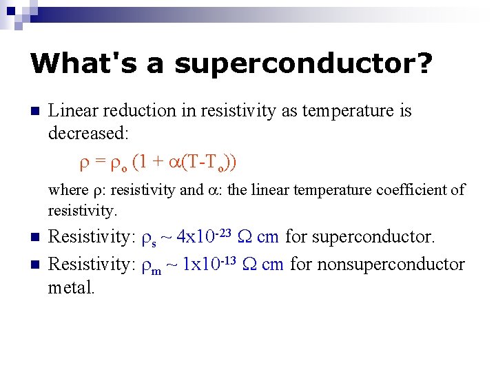 What's a superconductor? n Linear reduction in resistivity as temperature is decreased: = o