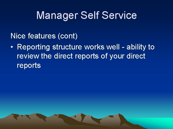 Manager Self Service Nice features (cont) • Reporting structure works well - ability to