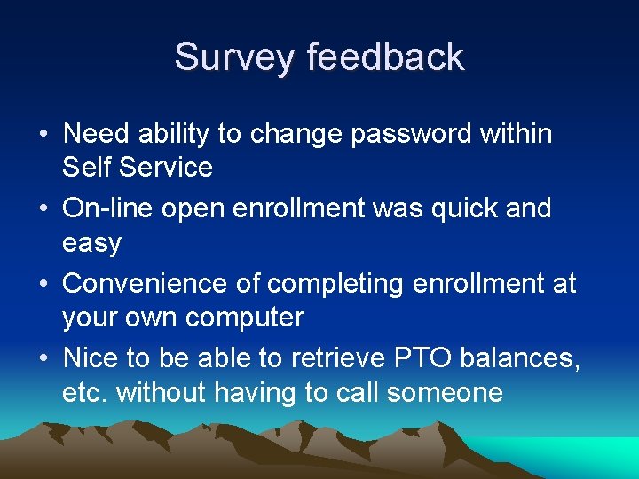 Survey feedback • Need ability to change password within Self Service • On-line open