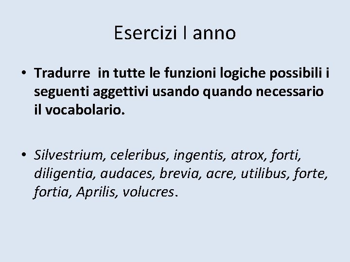 Esercizi I anno • Tradurre in tutte le funzioni logiche possibili i seguenti aggettivi