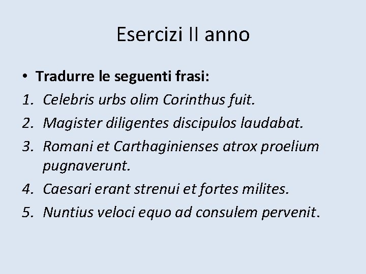 Esercizi II anno • Tradurre le seguenti frasi: 1. Celebris urbs olim Corinthus fuit.