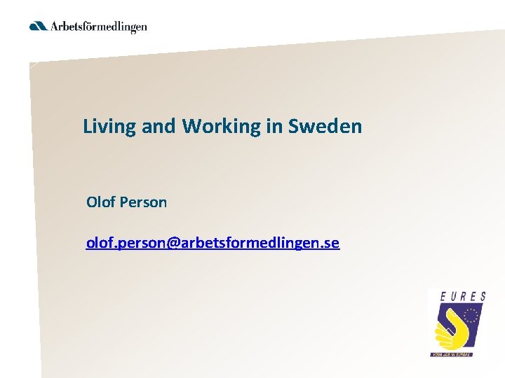 Living and Working in Sweden Olof Person olof. person@arbetsformedlingen. se 