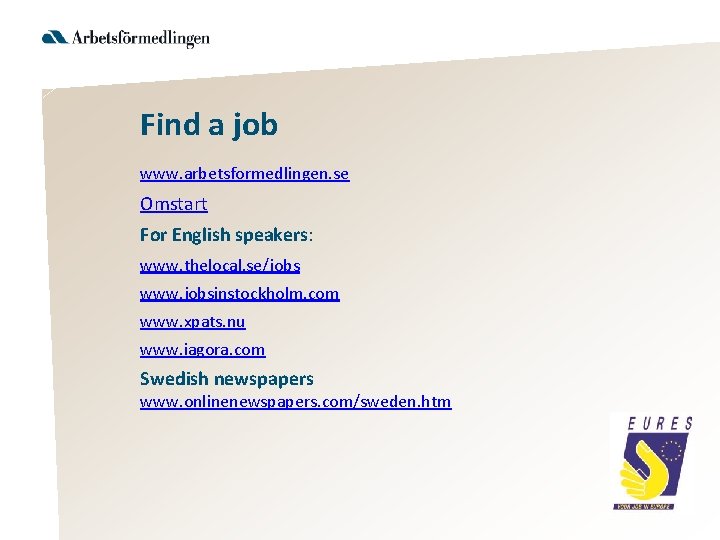 Find a job www. arbetsformedlingen. se Omstart For English speakers: www. thelocal. se/jobs www.