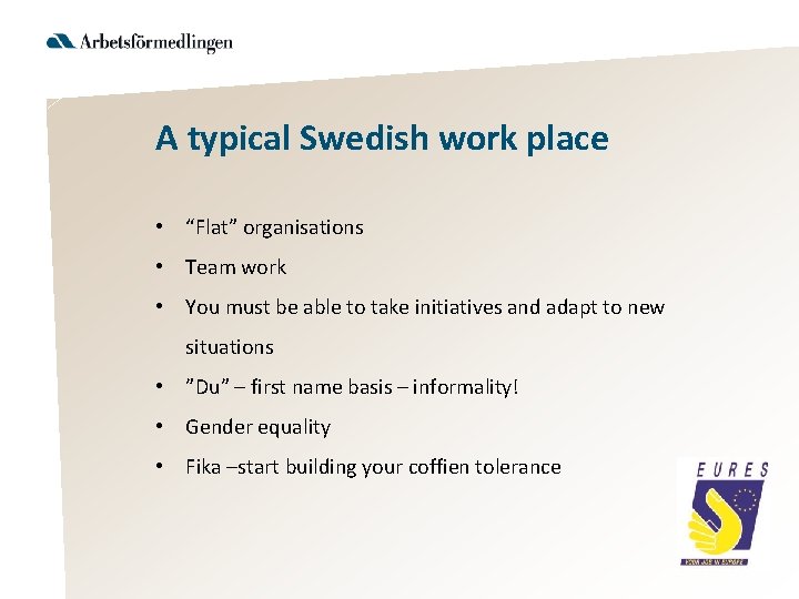 A typical Swedish work place • “Flat” organisations • Team work • You must