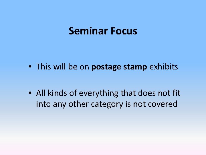 Seminar Focus • This will be on postage stamp exhibits • All kinds of
