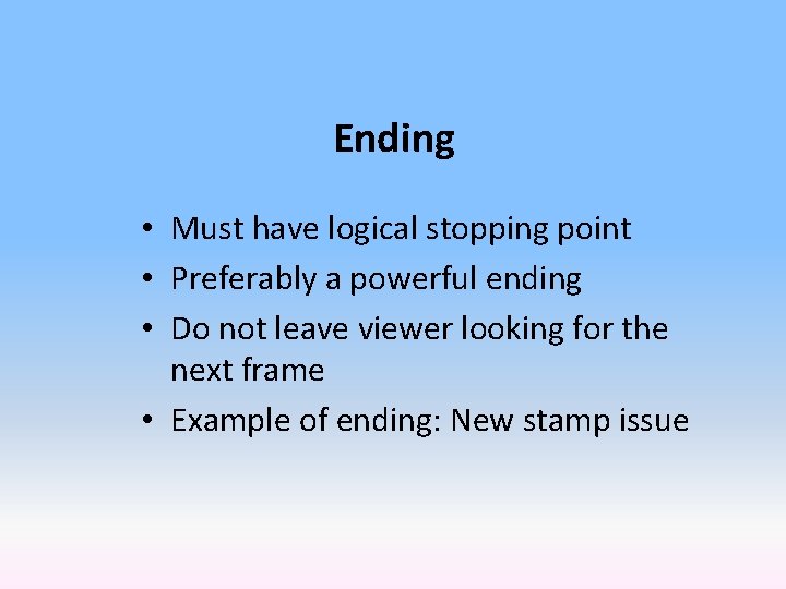 Ending • Must have logical stopping point • Preferably a powerful ending • Do