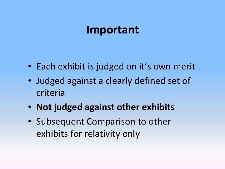 Important • Each exhibit is judged on it’s own merit • Judged against a