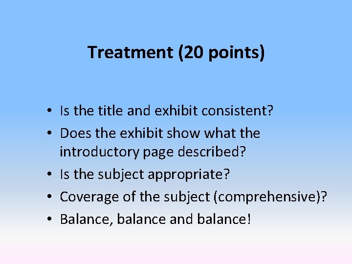 Treatment (20 points) • Is the title and exhibit consistent? • Does the exhibit