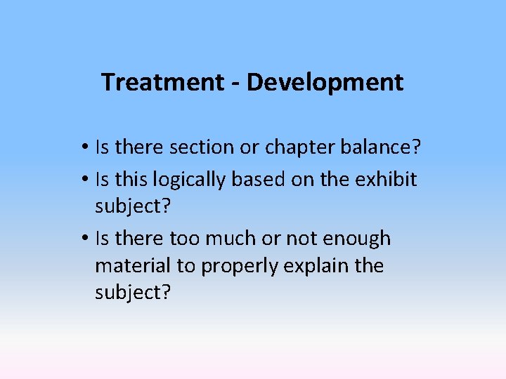 Treatment - Development • Is there section or chapter balance? • Is this logically