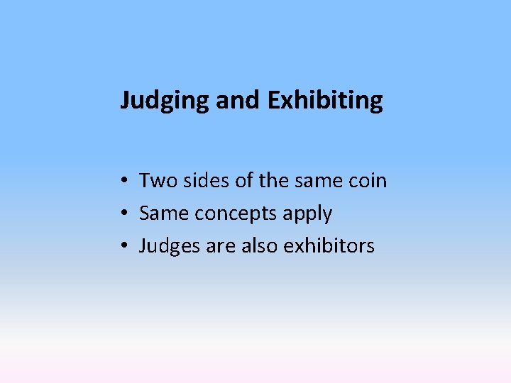 Judging and Exhibiting • Two sides of the same coin • Same concepts apply