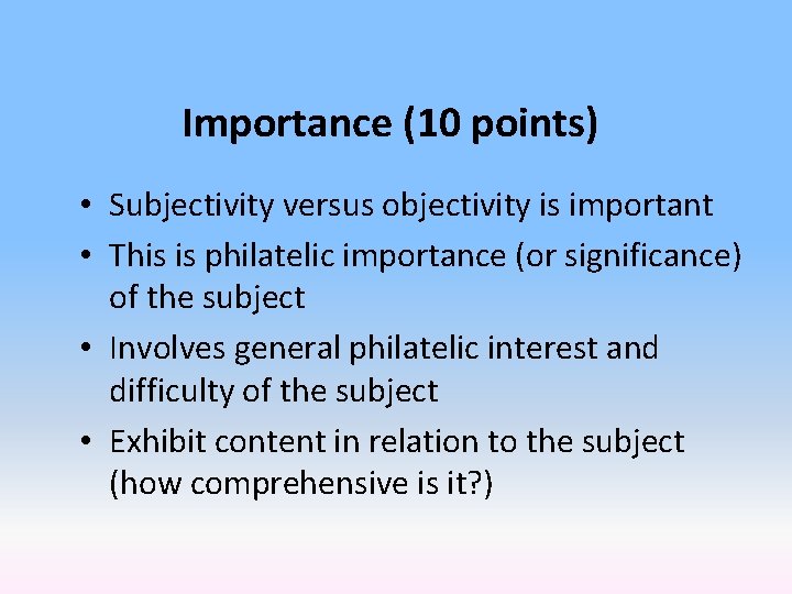 Importance (10 points) • Subjectivity versus objectivity is important • This is philatelic importance