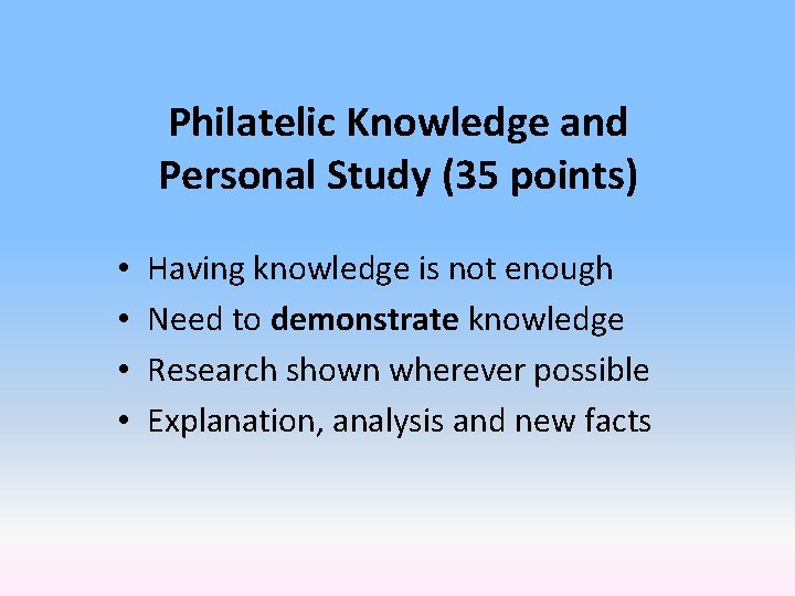 Philatelic Knowledge and Personal Study (35 points) • • Having knowledge is not enough