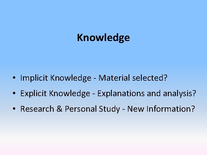 Knowledge • Implicit Knowledge - Material selected? • Explicit Knowledge - Explanations and analysis?