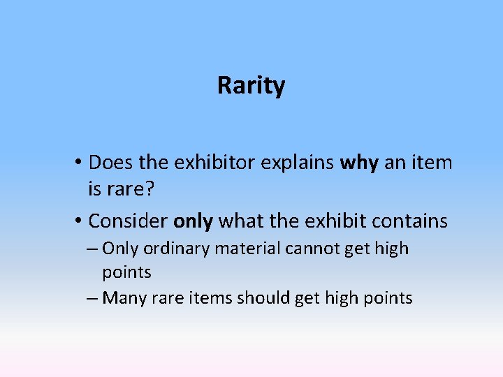 Rarity • Does the exhibitor explains why an item is rare? • Consider only