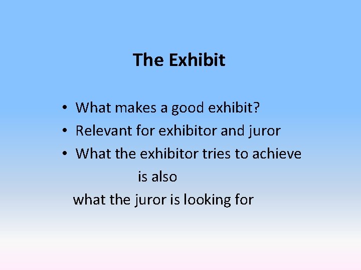 The Exhibit • What makes a good exhibit? • Relevant for exhibitor and juror