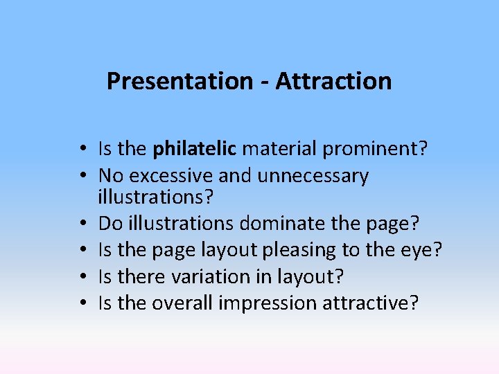 Presentation - Attraction • Is the philatelic material prominent? • No excessive and unnecessary