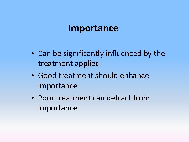 Importance • Can be significantly influenced by the treatment applied • Good treatment should
