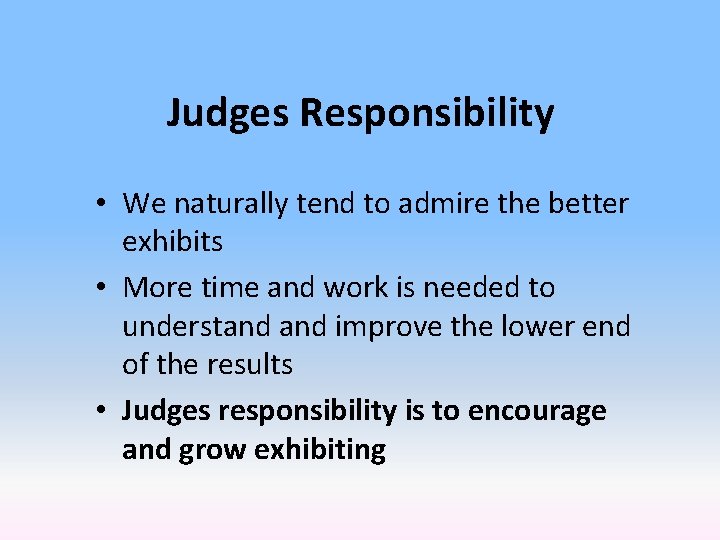 Judges Responsibility • We naturally tend to admire the better exhibits • More time