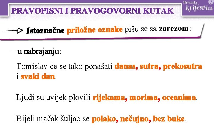 PRAVOPISNI I PRAVOGOVORNI KUTAK Istoznačne priložne oznake pišu se sa zarezom: – u nabrajanju: PRAVOPISNI I PRAVOGOVORNI KUTAK Istoznačne priložne oznake pišu se sa zarezom: – u nabrajanju: